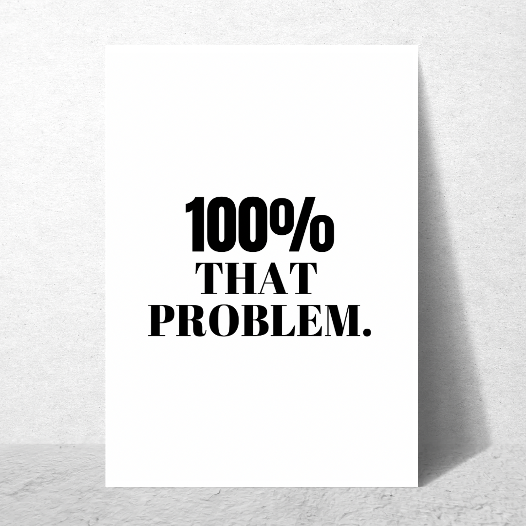 100% That Problem - Premium Poster