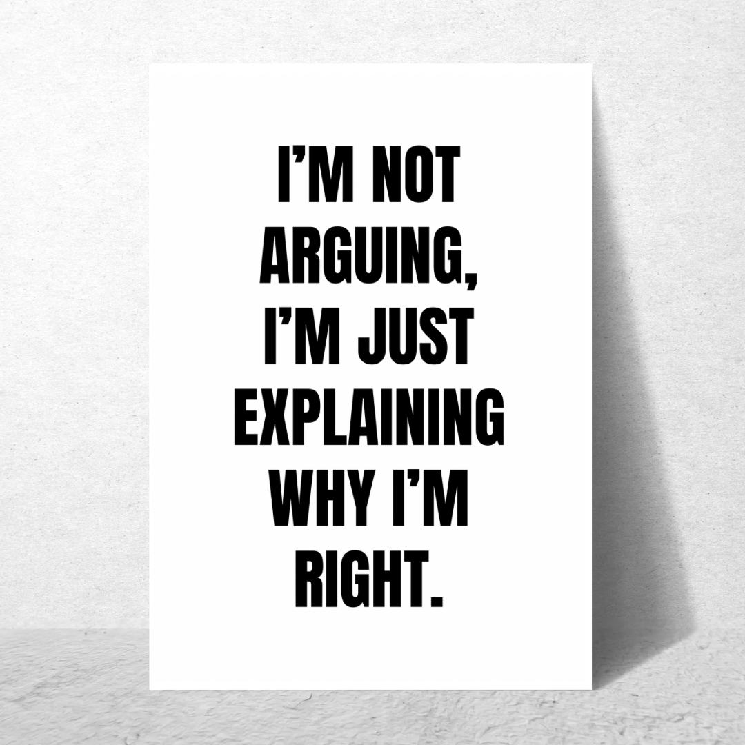 I'm Not Arguing I'm Just Explaining Why I'm Right - Premium Poster