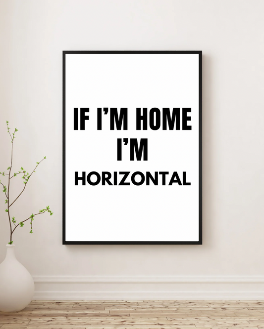 If I'm Home I'm Horizontal - Premium Framed Poster