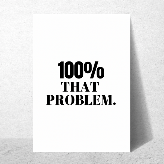100% That Problem - Premium Poster