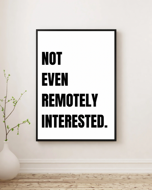 Not Even Remotely Interested - Premium Framed Poster