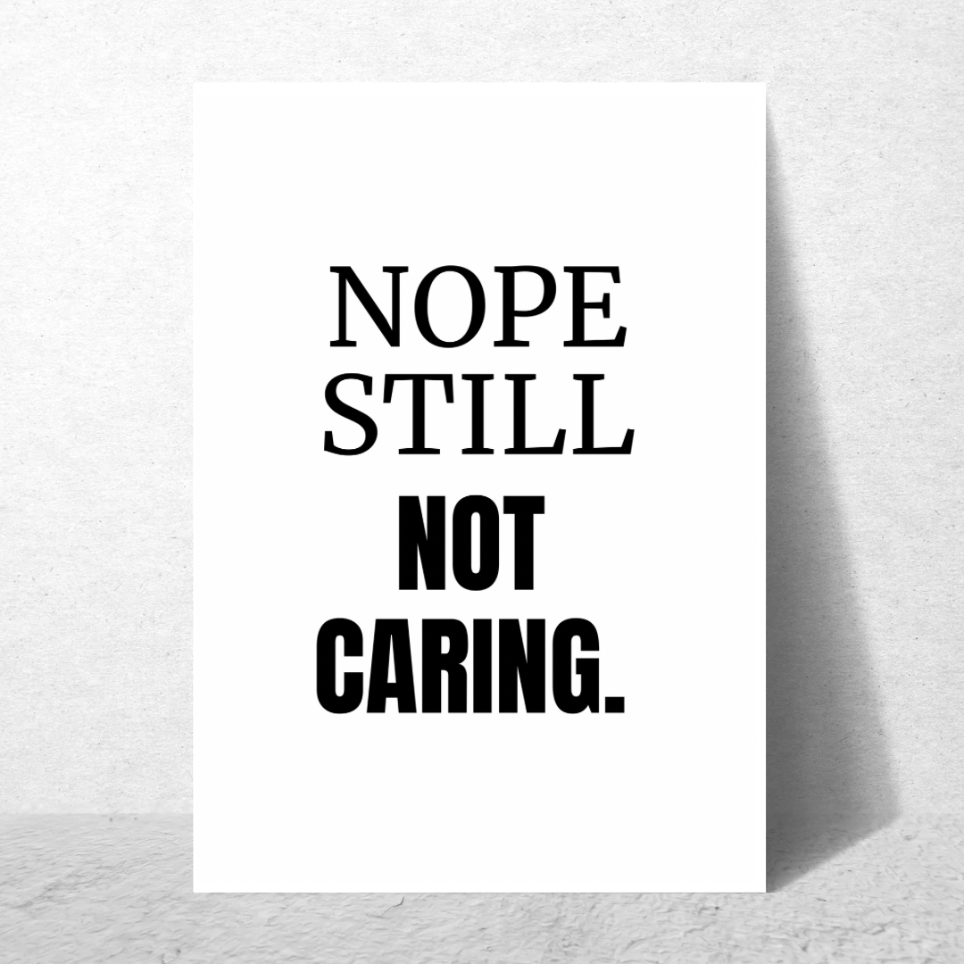 Nope Still Not Caring - Premium Poster