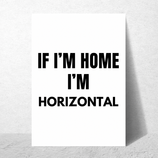 If I'm Home I'm Horizontal - Premium Poster