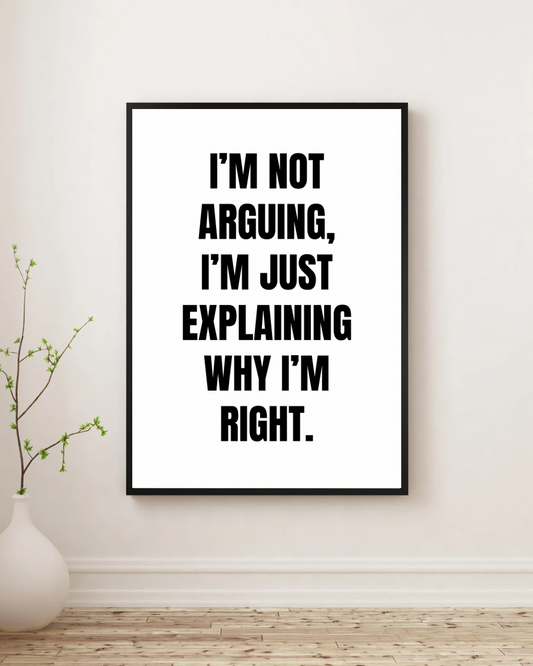I'm Not Arguing I'm Just Explaining Why I'm Right  - Premium Framed Poster