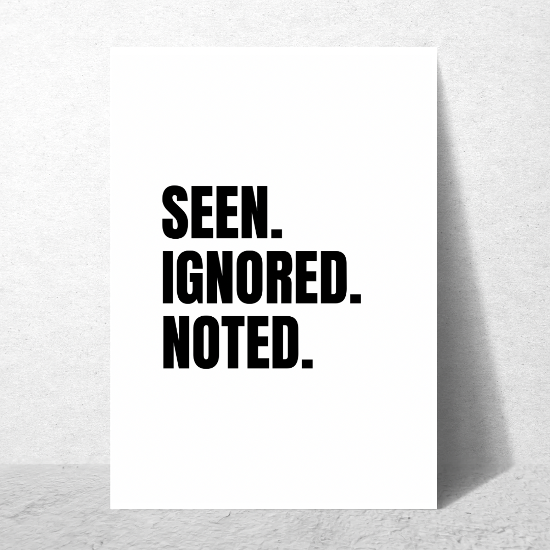 Seen Ignored Noted - Premium Poster