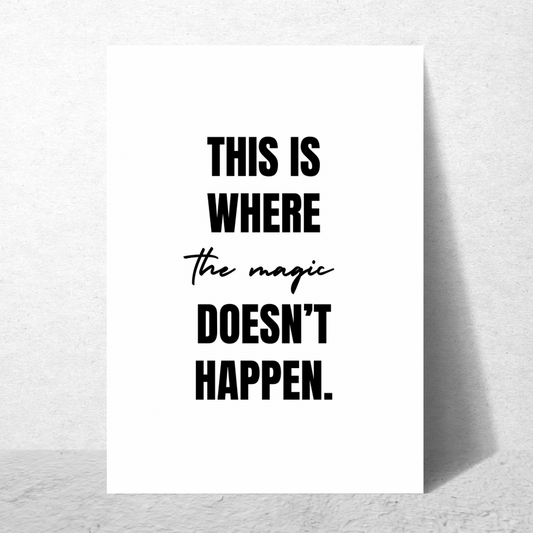 This is Where The Magic Doesn't Happen - Premium Poster