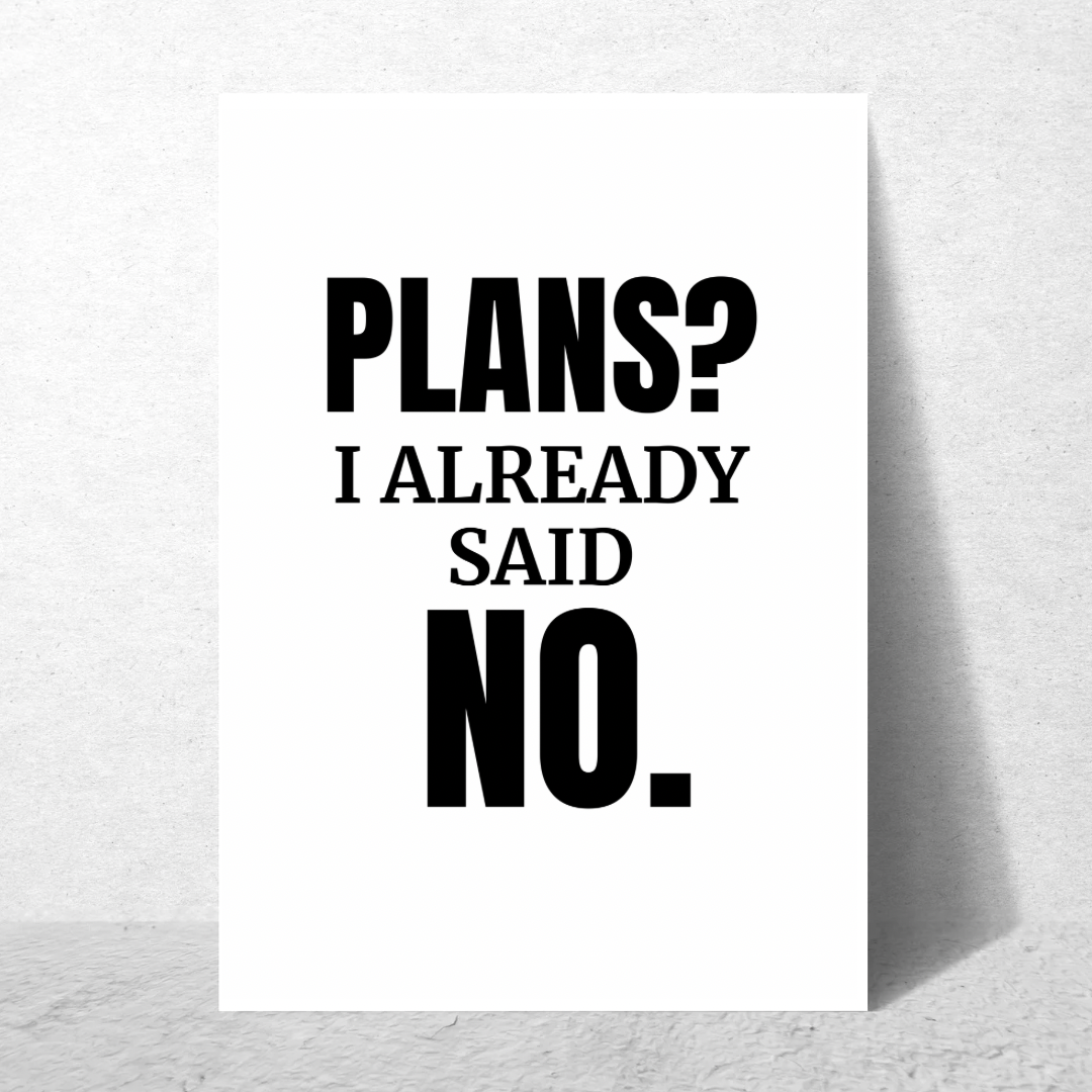 Plans? I Already Said No - Premium Poster
