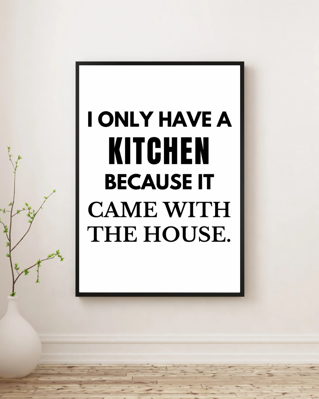 I Only Have A Kitchen Because It Came With The House - Premium Framed Poster