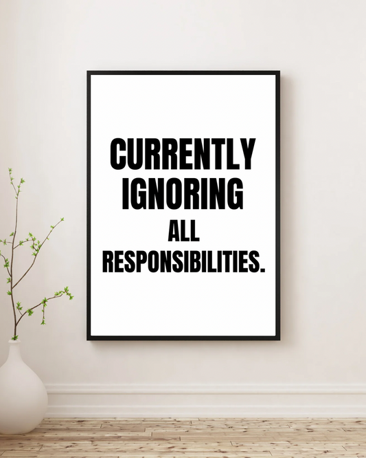 Currently Ignoring All Responsibilities - Premium Framed Poster
