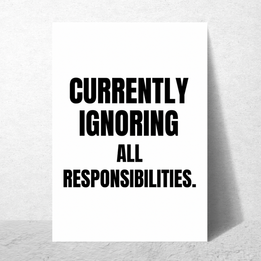 Currently Ignoring All Responsibilities - Premium Poster