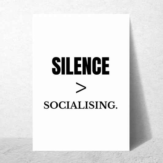 Silence > Socialising - Premium Poster