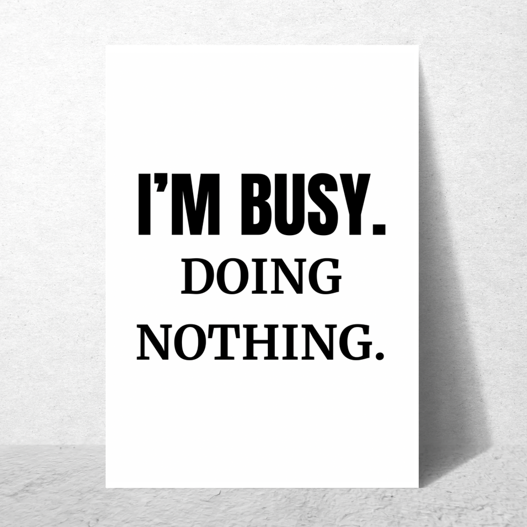 I'm Busy Doing Nothing - Premium Poster